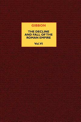 The Decline and Fall of the Roman Empire (vol. 6) by Edward Gibbon