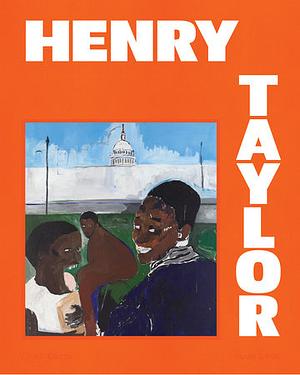 Henry Taylor by Hilton Als, Zadie Smith, Rachel Kaadzi Ghansah, Charles Gaines, Sarah Lewis