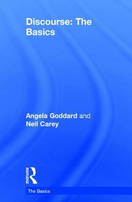 Discourse: The Basics by Angela Goddard, Neil Carey