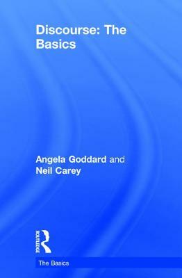 Discourse: The Basics by Neil Carey, Angela Goddard