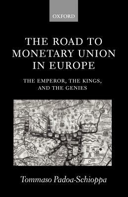 The Road to Monetary Union in Europe: The Emperor, the Kings, and the Genies by Tommaso Padoa-Schioppa