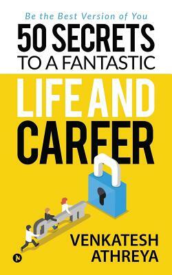 50 Secrets to a Fantastic Life and Career: Be the Best Version of You by Venkatesh Athreya