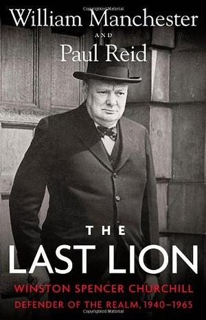 The Last Lion: Winston Spencer Churchill: Defender of the Realm, 1940-1965 by William Manchester, Paul Reid