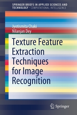 Texture Feature Extraction Techniques for Image Recognition by Nilanjan Dey, Jyotismita Chaki