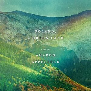 Poland, a Green Land: A Novel by Aharon Appelfeld