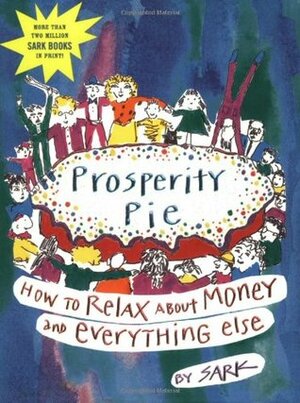 Prosperity Pie: How to Relax About Money and Everything Else by S.A.R.K.