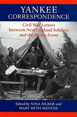 Yankee Correspondence: Civil War Letters Between New England Soldiers and the Home Front by Mary Beth Sievens, Nina Silber