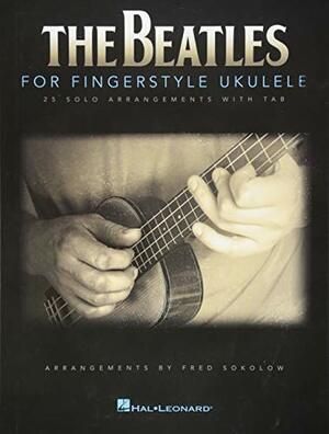 The Beatles for Fingerstyle Ukulele by The Beatles, Fred Sokolow