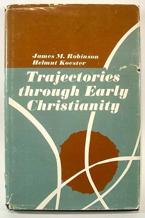 Trajectories Through Early Christianity by James M. Robinson