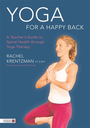 Yoga for a Happy Back: A Teacher's Guide to Spinal Health through Yoga Therapy by Rachel Krentzman, Aadil Palkhivala