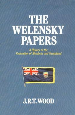 The Welensky Papers by J.R.T. Wood