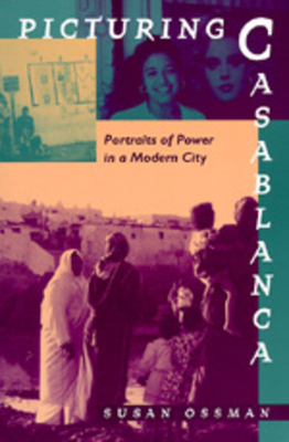 Picturing Casablanca: Portraits of Power in a Modern City by Susan Ossman