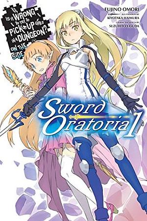 Is It Wrong to Try to Pick Up Girls in a Dungeon? On the Side: Sword Oratoria, Vol. 1 by Fujino Omori, Suzuhito Yasuda, Kiyotaka Haimura