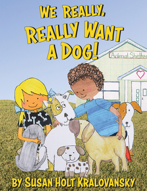 We Really, Really Want a Dog! by Susan Holt Kralovansky