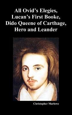 The Complete Works of Christopher Marlowe, Vol . I: All Ovid's Elegies, Lucan's First Booke, Dido Queene of Carthage, Hero and Leander by Christopher Marlowe