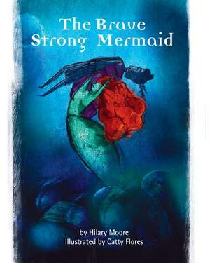 The Brave Strong Mermaid: A delightful rewrite of the Little Mermaid fairy tale by Hilary F. Moore