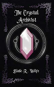 The Crystal Archivist by Blake R. Wolfe