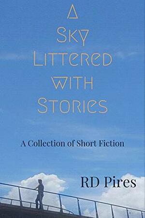 A Sky Littered with Stories by R.D. Pires