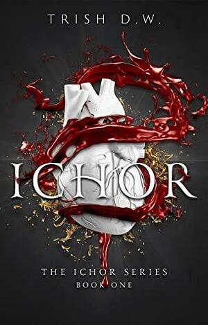 Ichor (Ichor, #1) by Trish D.W