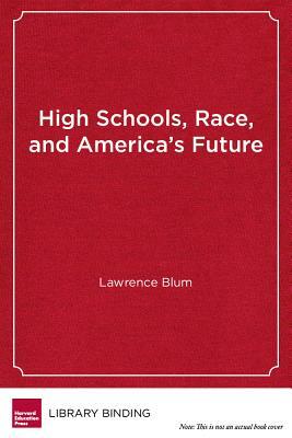 High Schools, Race, and America's Future: What Students Can Teach Us about Morality, Diversity, and Community by Lawrence Blum