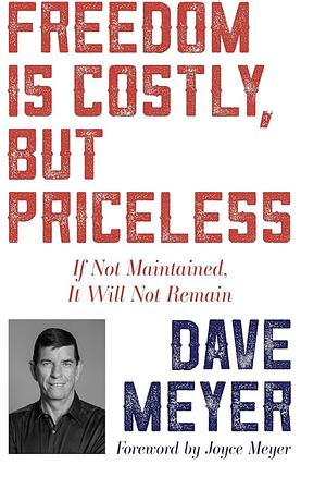 Freedom Is Costly, But Priceless: If Not Maintained, It Will Not Remain by Dave Meyer