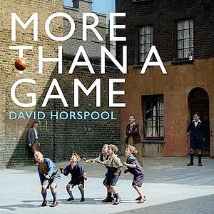 More Than A Game: A History of How Sport Made Britain by David Horspool