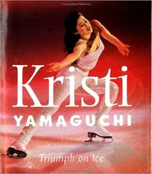 Kristi Yamaguchi: Triumph on Ice by Gregory Nicoll