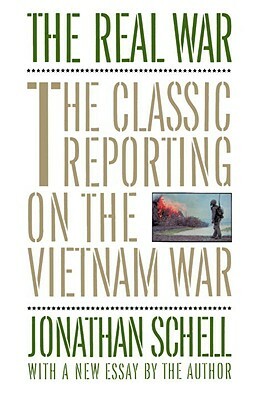 The Real War: The Classic Reporting on the Vietnam War by Jonathan Schell