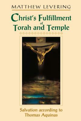 Christ's Fulfillment of Torah and Temple: Salvation according to Thomas Aquinas by Matthew Levering