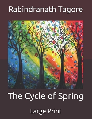 The Cycle of Spring: Large Print by Rabindranath Tagore