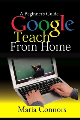 A Beginner's Guide Google Teach From Home by Maria Connors