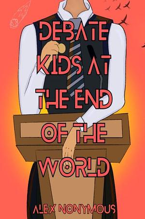 Debate Kids at the End of the World by Alex Nonymous