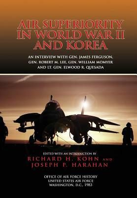 Air Superiority in World War II and Korea: An interview with Gen. James Ferguson, Gen. Robert M. Lee, Gen. William W. Momyer, and Lt. Gen. Elwood R. Q by Joseph P. Harahan, Richard H. Kohn