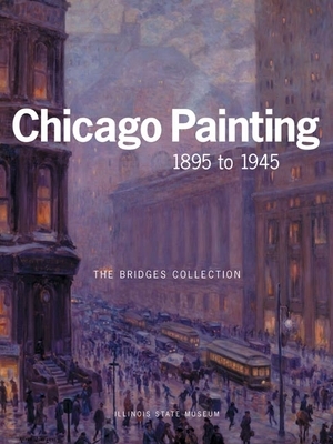 Chicago Painting 1895 to 1945: The Bridges Collection by Kent Smith