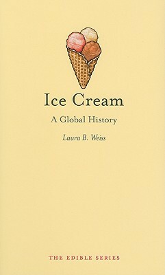 Ice Cream: A Global History by Laura B. Weiss