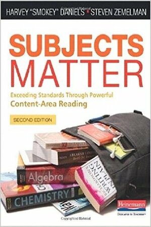 Subjects Matter: Exceeding Standards Through Powerful Content-Area Reading by Steven Zemelman, Harvey Daniels