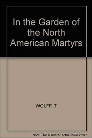In the Garden of the North American Martyrs: A Collection of Short Stories by Tobias Wolff