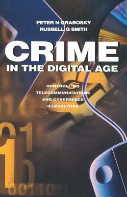 Crime in the Digital Age: Controlling Telecommunications and Cyberspace Illegalities by Russell Smith