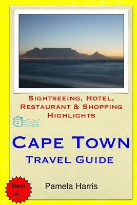 Cape Town Travel Guide: Sightseeing, Hotel, Restaurant & Shopping Highlights by Pamela Harris