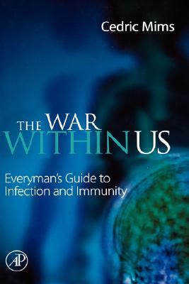 The War Within Us: Everyman's Guide to Infection and Immunity by Cedric A. Mims