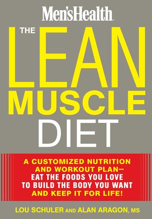 The Lean Muscle Diet: A Customized Nutrition and Workout Plan--Eat the Foods You Love to Build the Body You Want and Keep It for Life! by Lou Schuler
