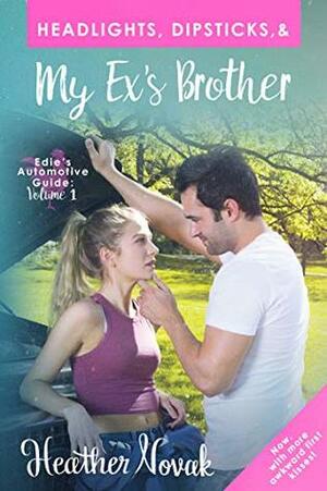 Headlights, Dipsticks, & My Ex's Brother: Now With More Awkward First Kisses! by Heather Novak