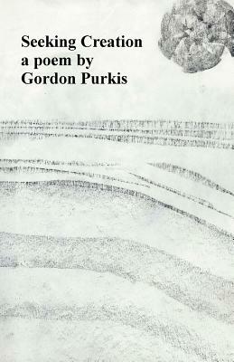 Seeking Creation: a poem by Gordon Purkis