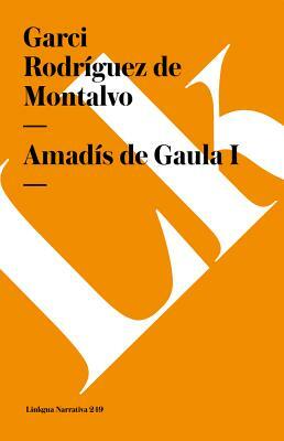 Amadís de Gaula I by Garci Rodriguez De Montalvo