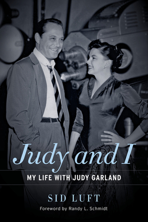 Judy and I: My Life with Judy Garland by Sid Luft, Randy L. Schmidt