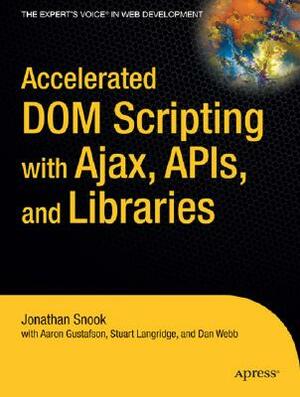 Accelerated Dom Scripting with Ajax, Apis, and Libraries by Jonathan Snook, Aaron Gustafson, Dan Webb