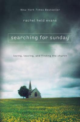 Searching for Sunday: Loving, Leaving, and Finding the Church by Rachel Held Evans