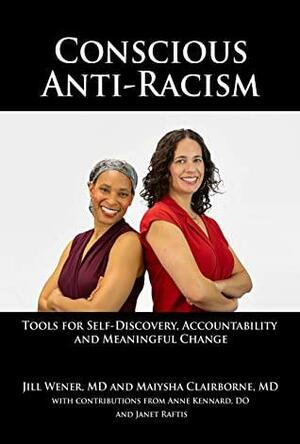 Conscious Anti-Racism: Tools for Self-Discovery, Accountability and Meaningful Change by Jill Wener, Ric Swiner, Anne Kennard, Maiysha Clairborne, Janet Raftis