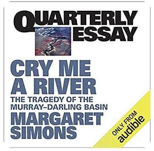 Cry Me a River: The Tragedy of the Murray Darling Basin by Margaret Simons