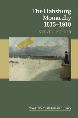 The Habsburg Monarchy 1815-1918 by Steven Beller